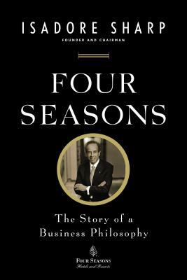 Four Seasons: The Story of a Business Philosophy by Isadore Sharp