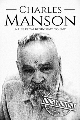 Charles Manson: A Life From Beginning to End by Hourly History