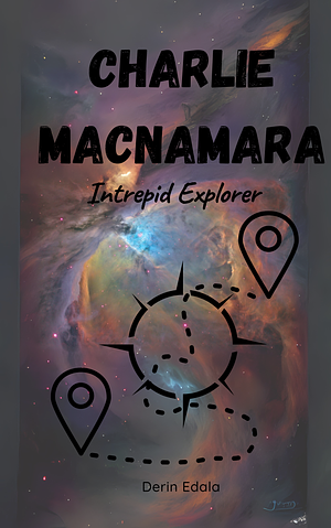Charlie MacNamara: Intrepid Explorer! by Derin Edala