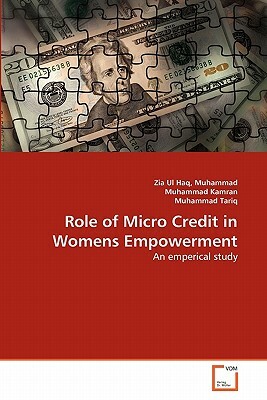 Role of Micro Credit in Womens Empowerment by Muhammad Kamran, Muhammad Zia Ul Haq, Muhammad Tariq