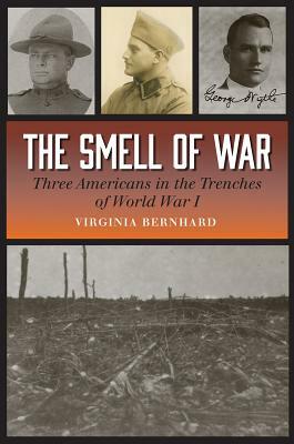 The Smell of War: Three Americans in the Trenches of World War I by Virginia Bernhard
