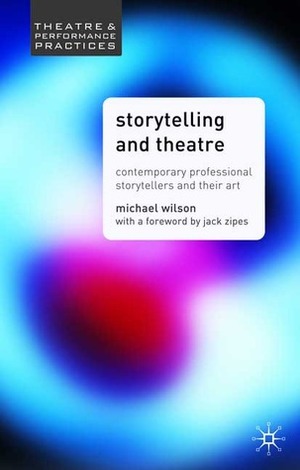Storytelling and Theatre: Contemporary Professional Storytellers and Their Art by Jack D. Zipes, Michael Wilson