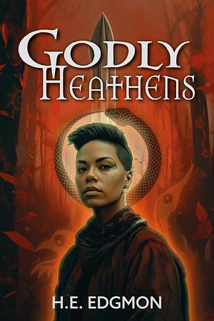 Godly Heathens by H.E. Edgmon