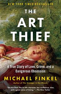 The Art Thief: A True Story of Love, Crime, and a Dangerous Obsession by Michael Finkel