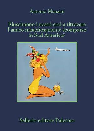 Riusciranno i nostri eroi a trovare l'amico misteriosamente scomparso in Sud America? by Antonio Manzini