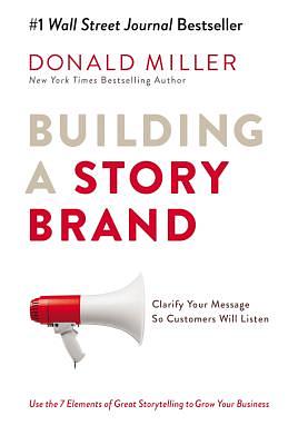 Story brand - hoe een heldere boodschap een bedrijf laat groeien by Donald Miller