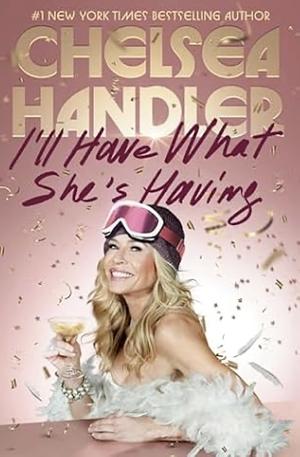 I'll Have What She's Having by Chelsea Handler