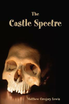 The castle spectre, a drama. In five acts. First performed at the Theatre-Royal, Drury-Lane, on Thursday, December 14, 1797 by Matthew Gregory Lewis