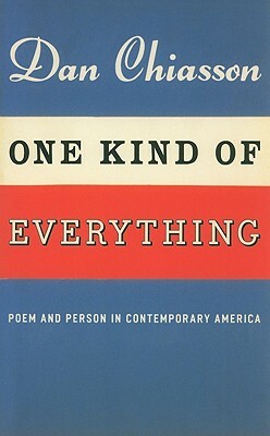 One Kind of Everything: Poem and Person in Contemporary America by Dan Chiasson