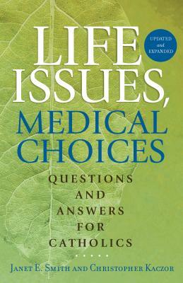 Life Issues, Medical Choices: Questions and Answers for Catholics by Christopher Kaczor, Janet E. Smith