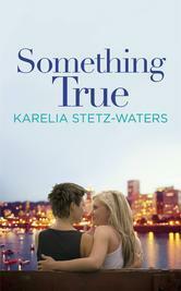 Something True by Karelia Stetz-Waters