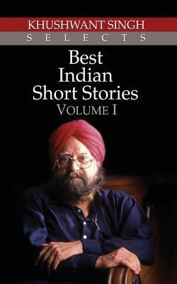Khushwant Singh Selects Best Indian Short Stories - Volume I by Khushwant Singh
