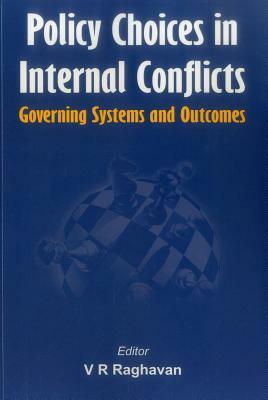 Policy Choices in Internal Conflicts: Governing Systems and Outcomes by V.R. Raghavan