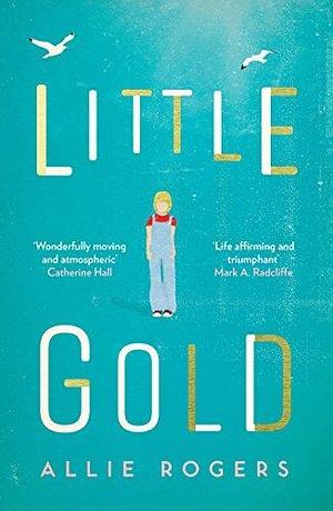 Little Gold: Shortlisted for the Polari Prize for Lgbt+ Fiction by Allie Rogers, Allie Rogers