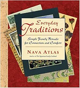 Everyday Traditions: Simple Family Rituals for Connection and Comfort by Nava Atlas