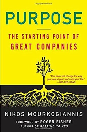 Purpose: The Starting Point of Great Companies by Nikos Mourkogiannis, Roger Fisher