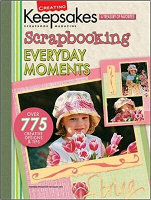 Creating Keepsakes:Scrapbooking Everyday Moments by Tracy White