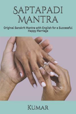 Saptapadi Mantra: Original Sanskrit Mantra with English for a Successful Happy Marriage by Kumar