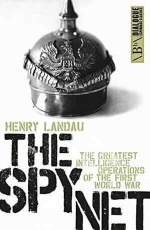 The Spy Net: The Greatest Intelligence Operations of the First World War (Dialogue Espionage Classics) by Henry Landau