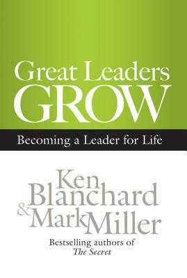 Great Leaders Grow: Becoming a Leader for Life by Kenneth H. Blanchard, Mark Miller