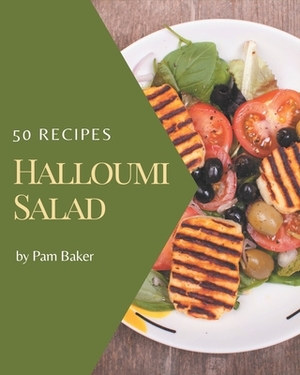 50 Halloumi Salad Recipes: I Love Halloumi Salad Cookbook! by Pam Baker