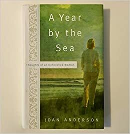 A YEAR BY THE SEA. THOUGHTS OF AN UNFINISHED WOMAN by Joan Anderson