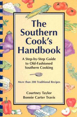 The Southern Cook's Handbook: A Step-By-Step Guide to Old-Fashioned Southern Cooking by Courtney Taylor, Bonnie Carter Travis