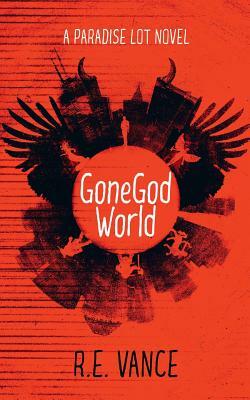 GoneGodWorld: A Paradise Lot Novel by R. E. Vance