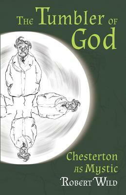 The Tumbler of God: Chesterton as Mystic by Robert Wild