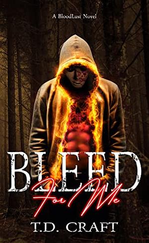 Bleed For Me by T.D. Craft, T.D. Craft