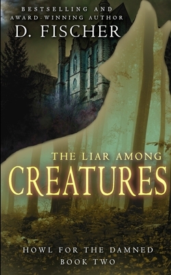 The Liar Among Creatures (Howl for the Damed: Book Two) by D. Fischer