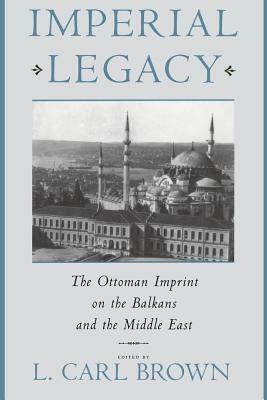 Imperial Legacy: The Ottoman Imprint on the Balkans and the Middle East by 