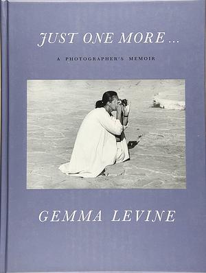 Just One More ...: A Photographer's Memoir by Gemma Levine