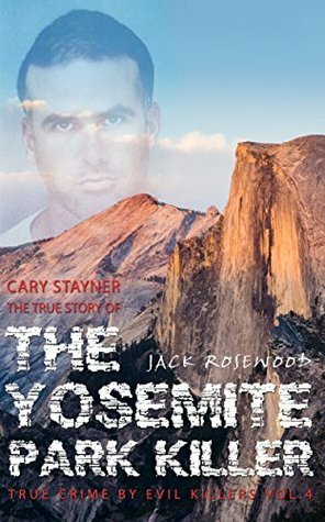 Cary Stayner: The True Story of The Yosemite Park Killer by Jack Rosewood