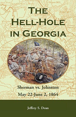 The Hell-Hole in Georgia: Sherman vs. Johnston May 22 - June 2, 1864 by Jeffrey S. Dean