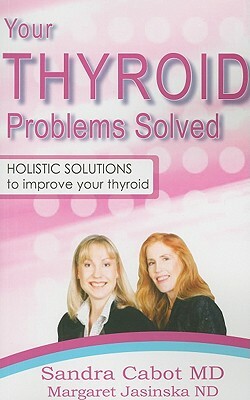 Your Thyroid Problems Solved: Holistic Solutions to Improve Your Thyroid by Dr Sandra Cabot, Margaret Jasinska