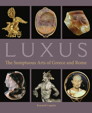 Luxus: The Sumptuous Arts of Greece and Rome by Kenneth Lapatin