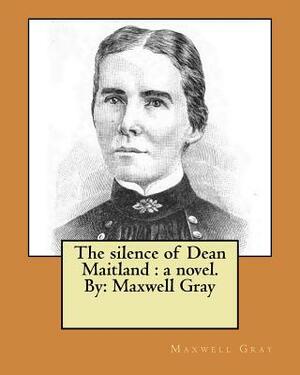 The silence of Dean Maitland : a novel. By: Maxwell Gray by Maxwell Gray