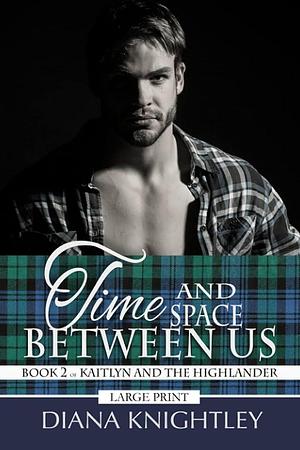 Time and Space Between Us: Large Print Edition by Diana Knightley