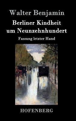 Berliner Kindheit um Neunzehnhundert: Fassung letzter Hand by Walter Benjamin