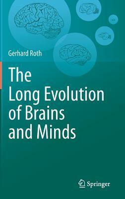 The Long Evolution of Brains and Minds by Gerhard Roth