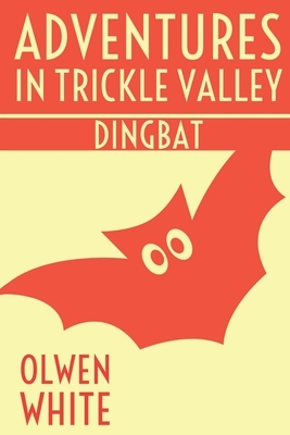 Dingbat: Adventures in Trickle Valley by Olwen White