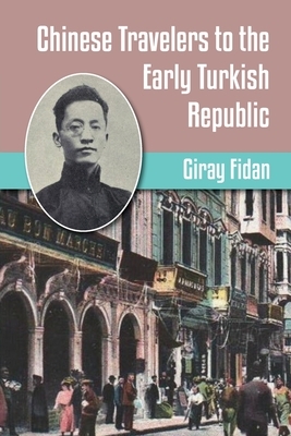 Chinese Travelers to the Early Turkish Republic by Giray Fidan