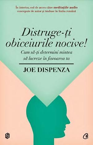 Distruge-ti obiceiurile nocive by Joe Dispenza