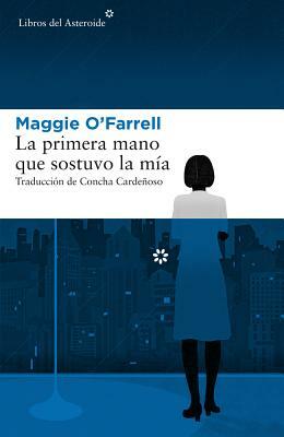 La Primera Mano Que Sostuvo La Mía by Maggie O'Farrell