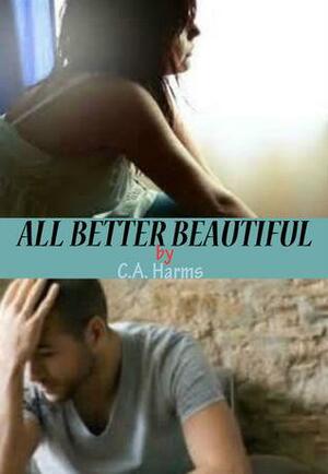 All Better Beautiful by C.A. Harms