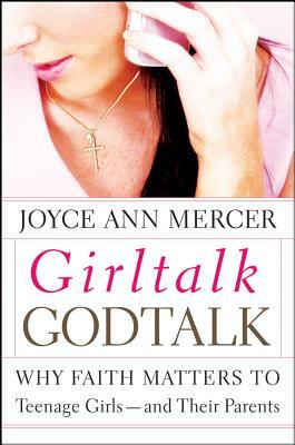 Girltalk / Godtalk: Why Faith Matters to Teenage Girls--And Their Parents by Joyce Ann Mercer