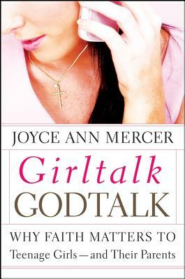 Girltalk / Godtalk: Why Faith Matters to Teenage Girls--And Their Parents by Joyce Ann Mercer