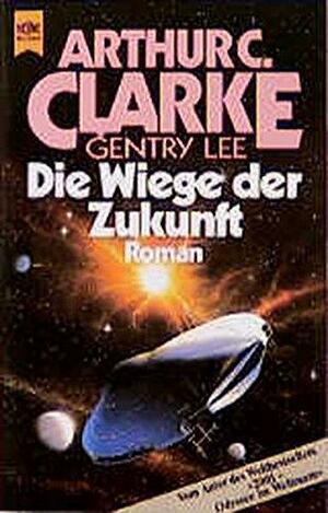 Die Wiege der Zukunft by Gentry Lee, Arthur C. Clarke