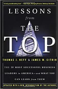 Lessons from the Top: The 50 Most Successful Business Leaders in America--and What You Can Learn From Them by Thomas J. Neff, James M. Citrin